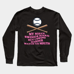 My Niece Swings Hard But I Swing Hard Watch Ya Mouth Long Sleeve T-Shirt